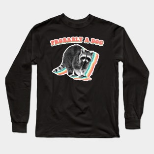 Probably a dog - retro raccoon trash panda Long Sleeve T-Shirt